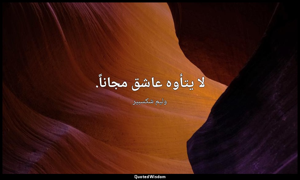 لا يتأوه عاشق مجاناً. — وليم شكسبير
