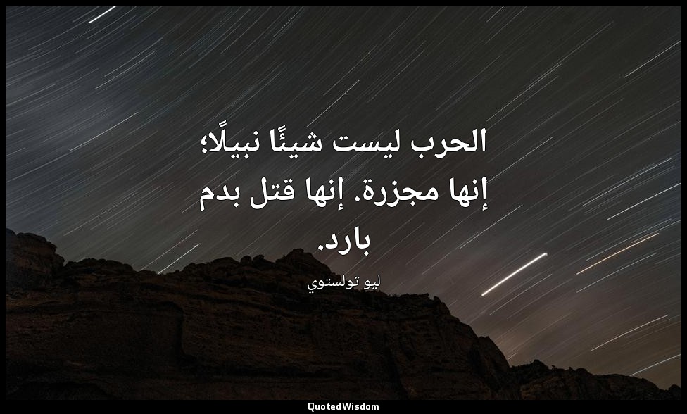 الحرب ليست شيئًا نبيلًا؛ إنها مجزرة. إنها قتل بدم بارد. — ليو تولستوي
