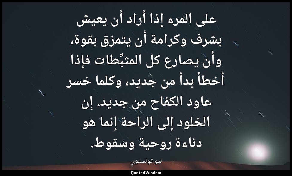على المرء إذا أراد أن يعيش بشرف وكرامة أن يتمزق بقوة، وأن يصارع كل المثبِّطات فإ — ليو تولستوي