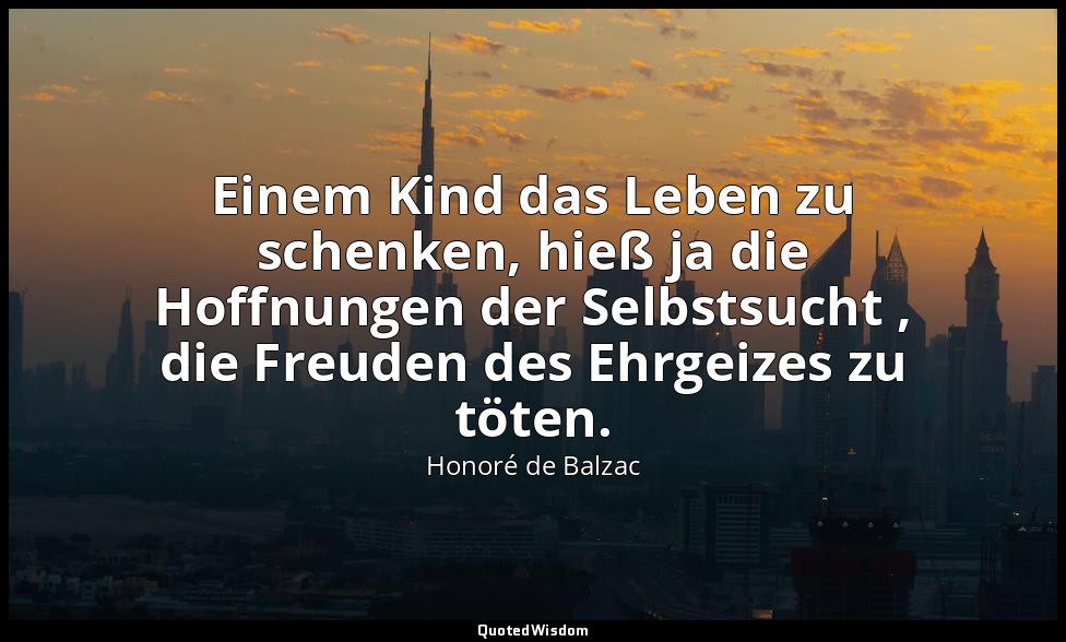 Einem Kind das Leben zu schenken, hieß ja die Hoffnungen der Selbstsucht , die F — Honoré de Balzac