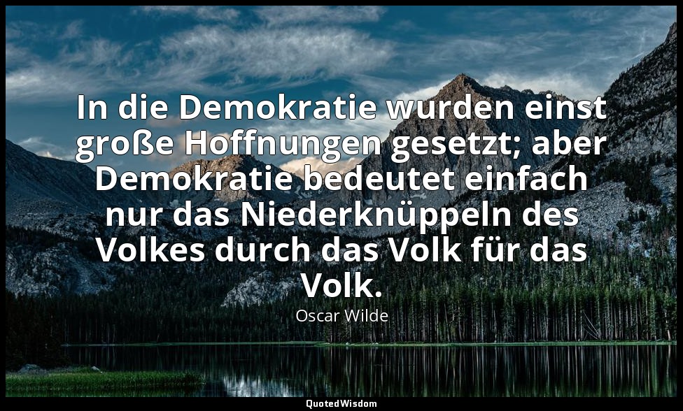 "In die Demokratie wurden einst große Hoffnungen gesetzt; aber Demokratie bedeut — Oscar Wilde