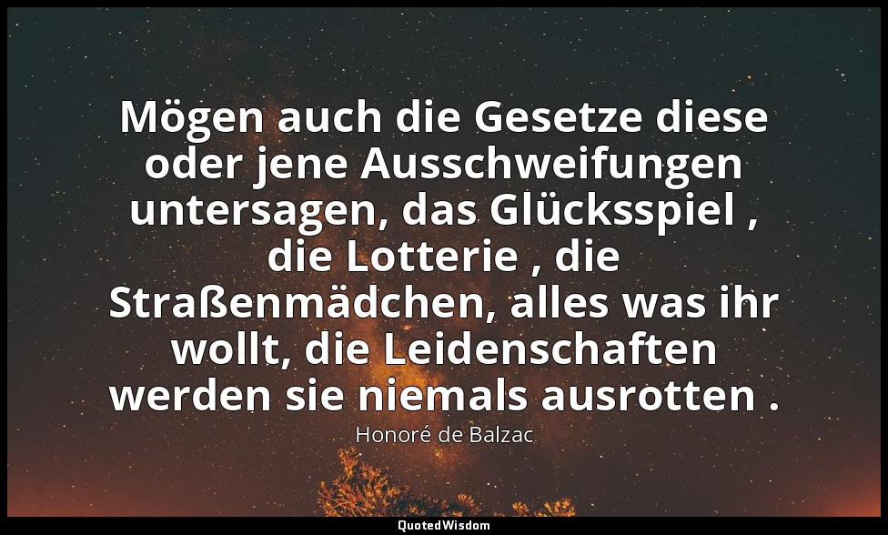 Mögen auch die Gesetze diese oder jene Ausschweifungen untersagen, das Glücksspi — Honoré de Balzac