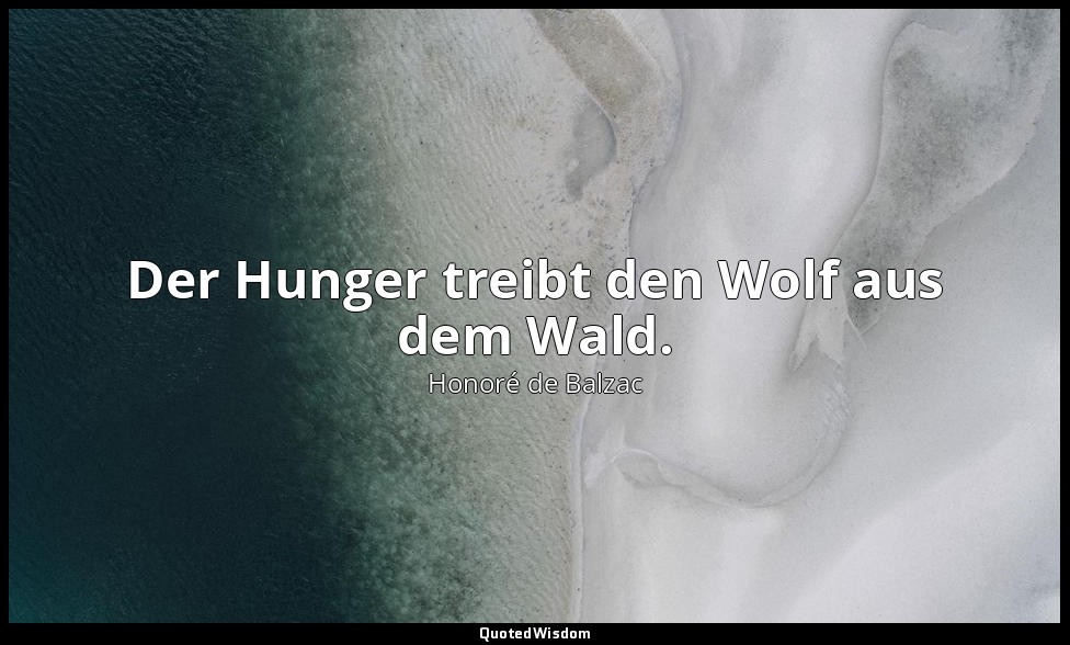 Der Hunger treibt den Wolf aus dem Wald. — Honoré de Balzac