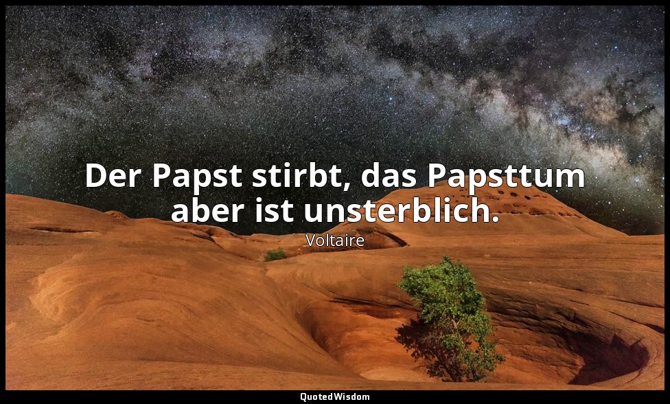 "Der Papst stirbt, das Papsttum aber ist unsterblich." - Die Briefe Amabeds, 15. — Voltaire