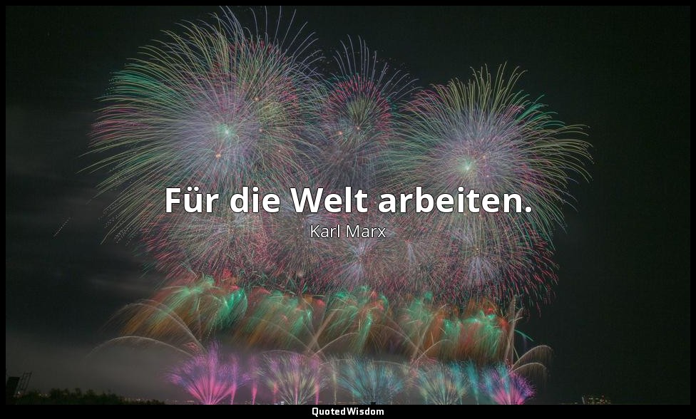 "Für die Welt arbeiten." - Paul Lafargue in: Karl Marx, Persönliche Erinnerungen — Karl Marx