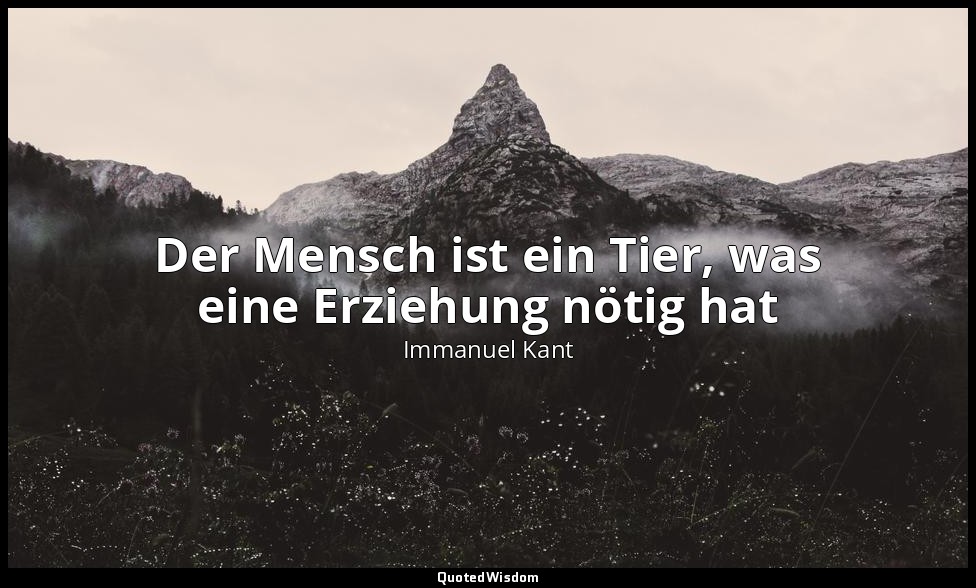 "Der Mensch ist ein Tier, was eine Erziehung nötig hat" - Reflexionen zur Anthro — Immanuel Kant
