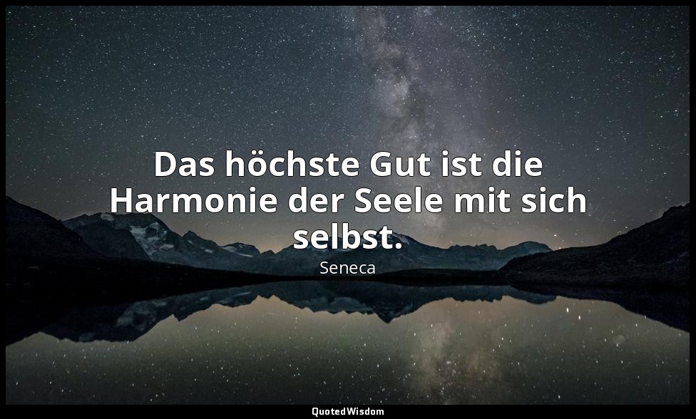 "Das höchste Gut ist die Harmonie der Seele mit sich selbst." - De Vita Beata, V — Seneca
