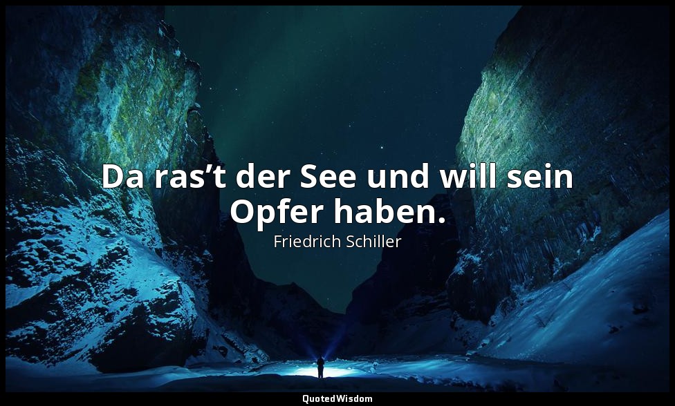 "Da ras’t der See und will sein Opfer haben." - Wilhelm Tell, I , 1 / Ruodi, S.  — Friedrich Schiller