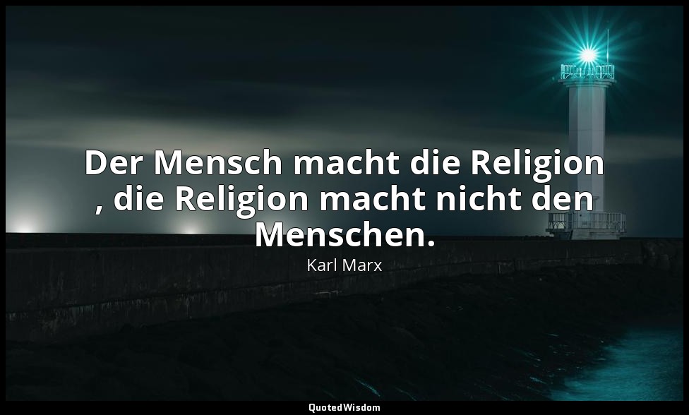 "Der Mensch macht die Religion , die Religion macht nicht den Menschen." - Zur K — Karl Marx