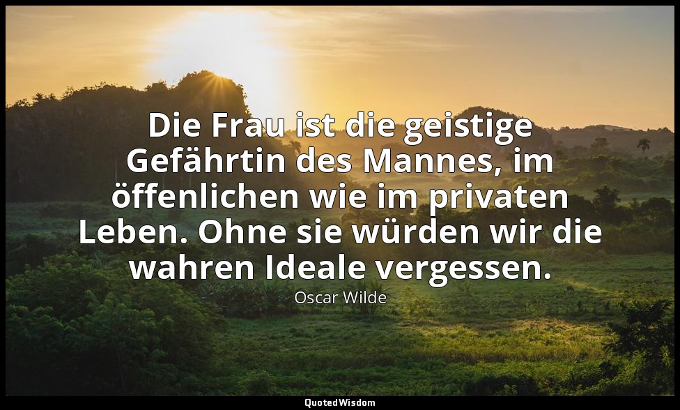 "Die Frau ist die geistige Gefährtin des Mannes, im öffenlichen wie im privaten  — Oscar Wilde