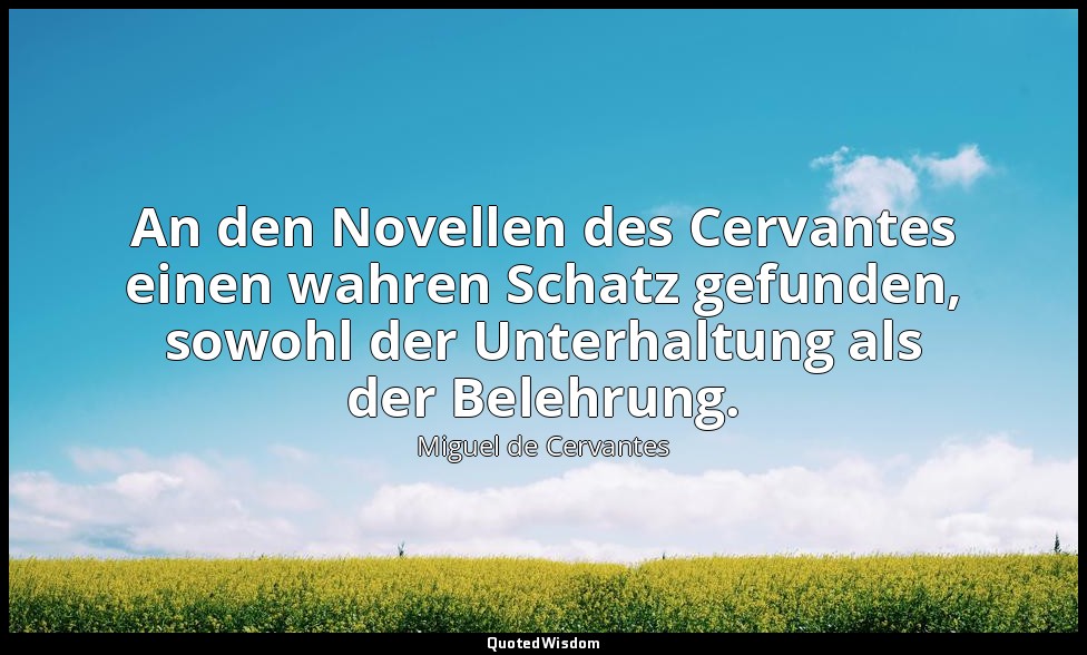 "An den Novellen des Cervantes einen wahren Schatz gefunden, sowohl der Unterhal — Miguel de Cervantes