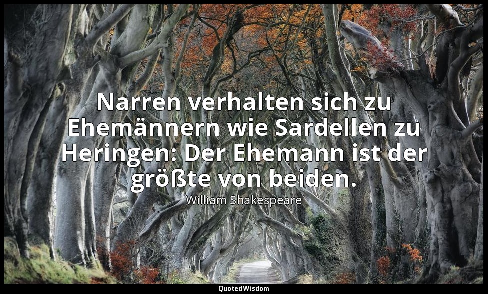 " Narren verhalten sich zu Ehemännern wie Sardellen zu Heringen: Der Ehemann ist — William Shakespeare