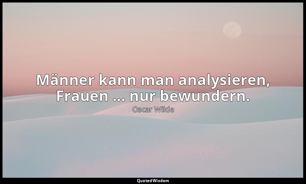 " Männer kann man analysieren, Frauen ... nur bewundern." - Ein idealer Gatte, 1 — Oscar Wilde