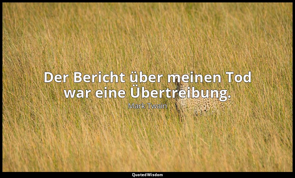 "Der Bericht über meinen Tod war eine Übertreibung." - New York Journal, 2. Juni — Mark Twain
