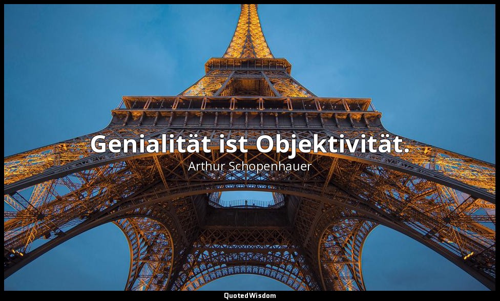 "Genialität ist Objektivität." - Willen in der Natur, Pflanzen-Physiologie — Arthur Schopenhauer