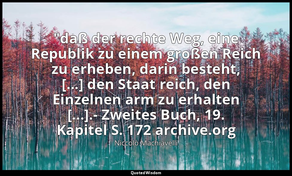 "daß der rechte Weg, eine Republik zu einem großen Reich zu erheben, darin beste — Niccolò Machiavelli