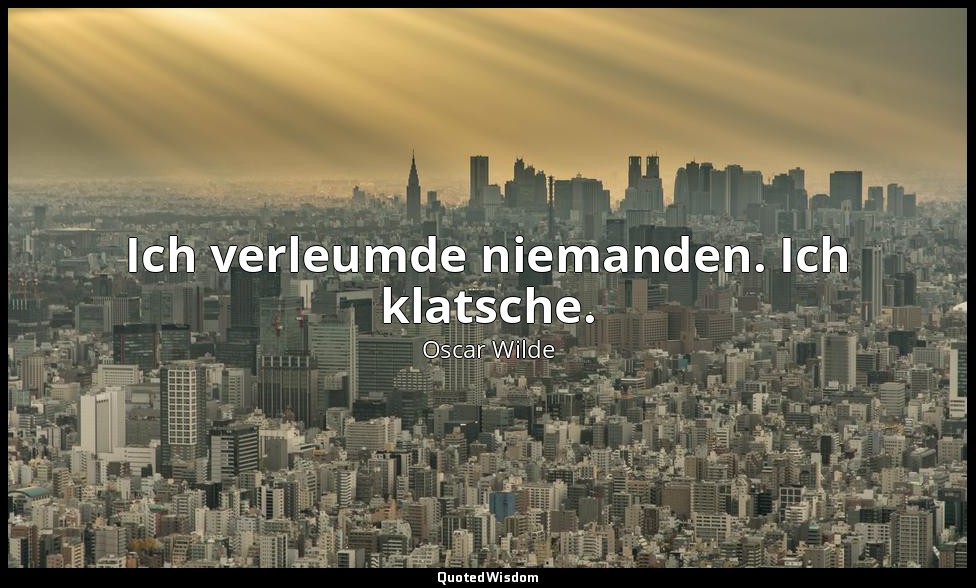 "Ich verleumde niemanden. Ich klatsche." - Lady Windermeres Fächer, 3. Akt / Cec — Oscar Wilde