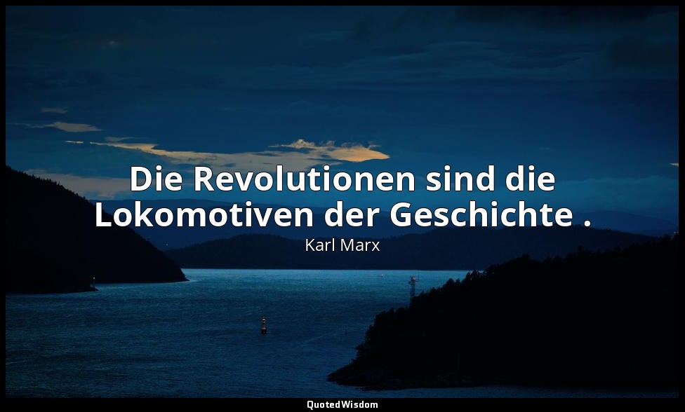 "Die Revolutionen sind die Lokomotiven der Geschichte ." - Die Klassenkämpfe in  — Karl Marx