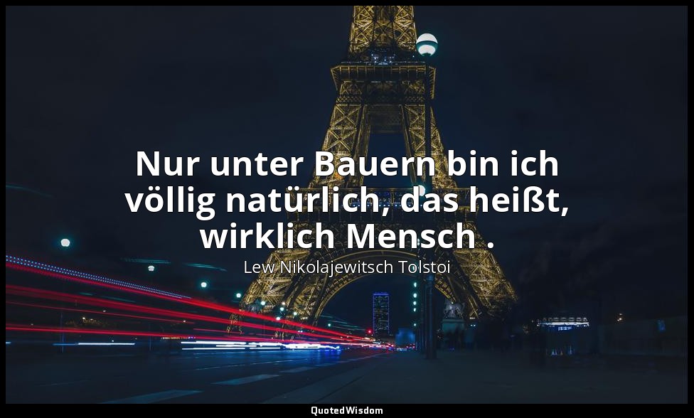"Nur unter Bauern bin ich völlig natürlich, das heißt, wirklich Mensch ." - Tage — Lew Nikolajewitsch Tolstoi