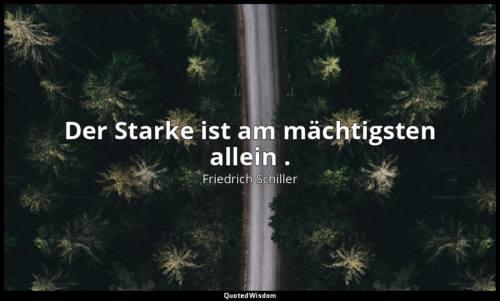 "Der Starke ist am mächtigsten allein ." - Wilhelm Tell, I , 3 / Tell, S. 34 — Friedrich Schiller