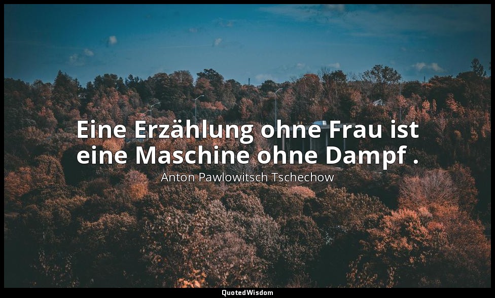 "Eine Erzählung ohne Frau ist eine Maschine ohne Dampf ." - an Iwan Leontjew, 22 — Anton Pawlowitsch Tschechow