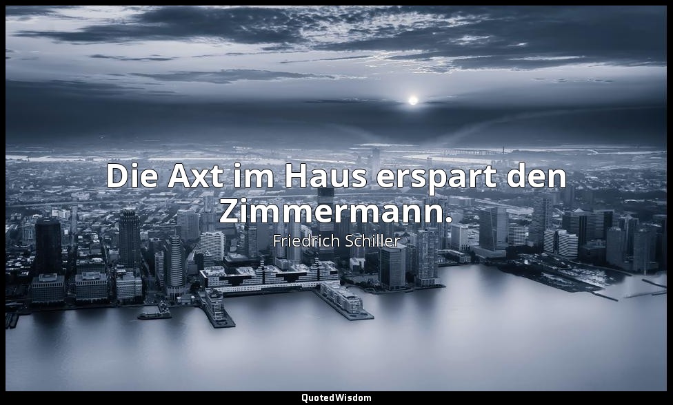 "Die Axt im Haus erspart den Zimmermann." - Wilhelm Tell, III , 1 / Tell, S. 106 — Friedrich Schiller