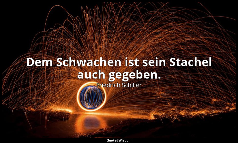 "Dem Schwachen ist sein Stachel auch gegeben." - Wilhelm Tell, IV , 3 / Tell, S. — Friedrich Schiller