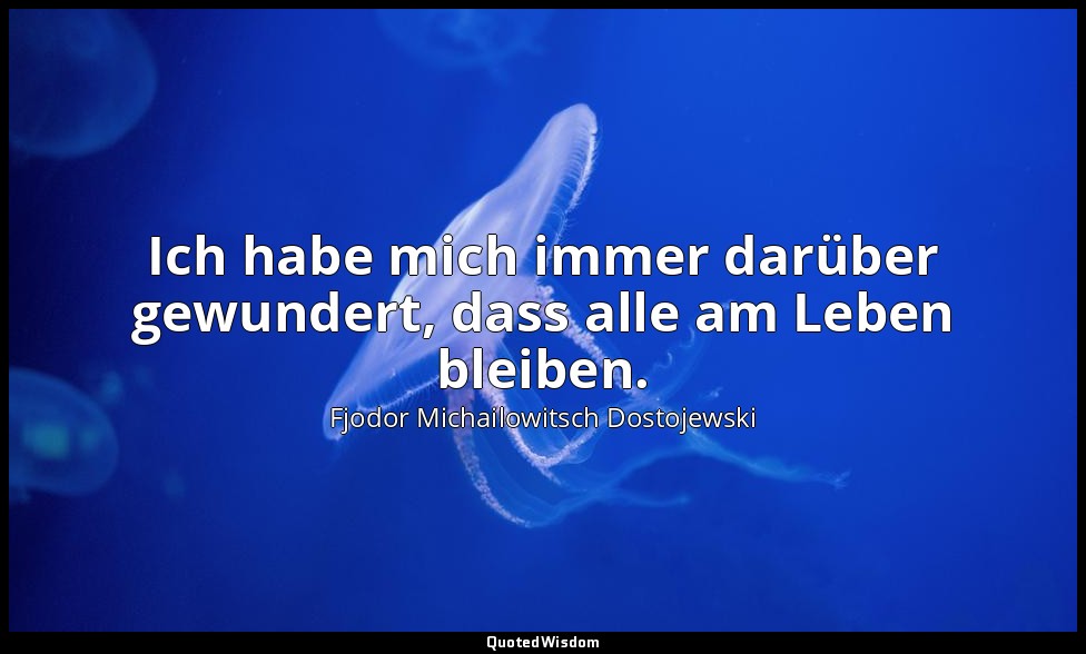 "Ich habe mich immer darüber gewundert, dass alle am Leben bleiben." - Kiriloff  — Fjodor Michailowitsch Dostojewski