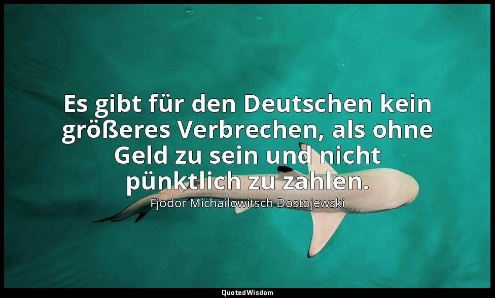 "Es gibt für den Deutschen kein größeres Verbrechen, als ohne Geld zu sein und n — Fjodor Michailowitsch Dostojewski