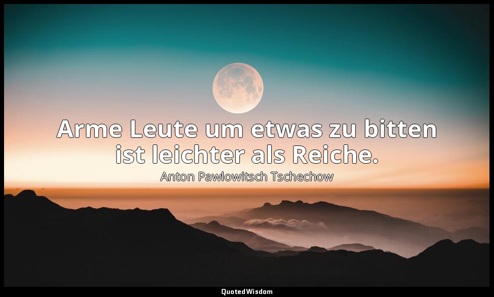 " Arme Leute um etwas zu bitten ist leichter als Reiche." - Notizbücher — Anton Pawlowitsch Tschechow