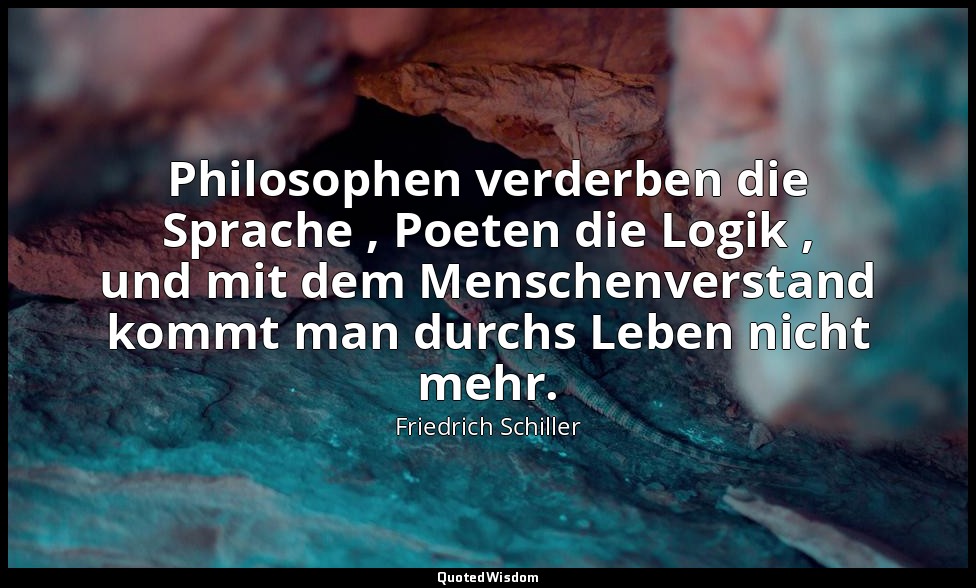 " Philosophen verderben die Sprache , Poeten die Logik , und mit dem Menschenver — Friedrich Schiller
