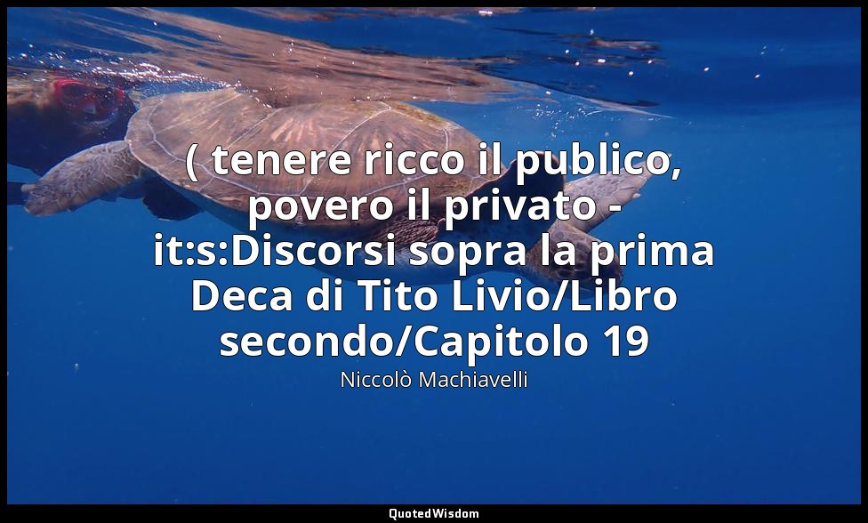 ( tenere ricco il publico, povero il privato - it:s:Discorsi sopra la prima Deca — Niccolò Machiavelli