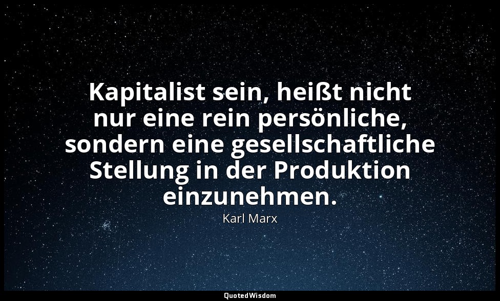 " Kapitalist sein, heißt nicht nur eine rein persönliche, sondern eine gesellsch — Karl Marx