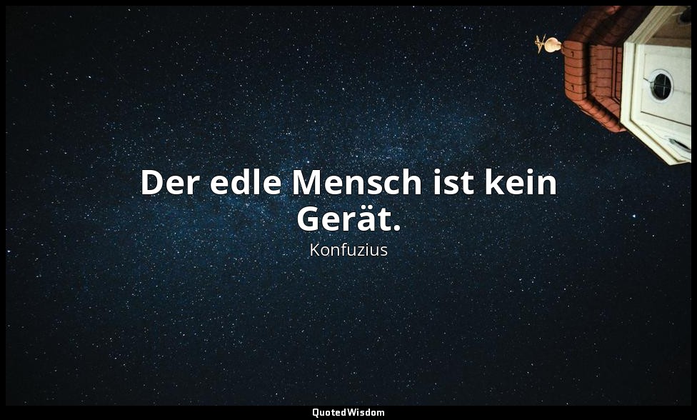 "Der edle Mensch ist kein Gerät." - 2,12 — Konfuzius