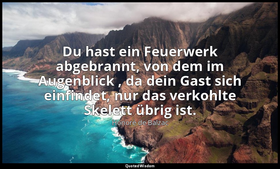 Du hast ein Feuerwerk abgebrannt, von dem im Augenblick , da dein Gast sich einf — Honoré de Balzac