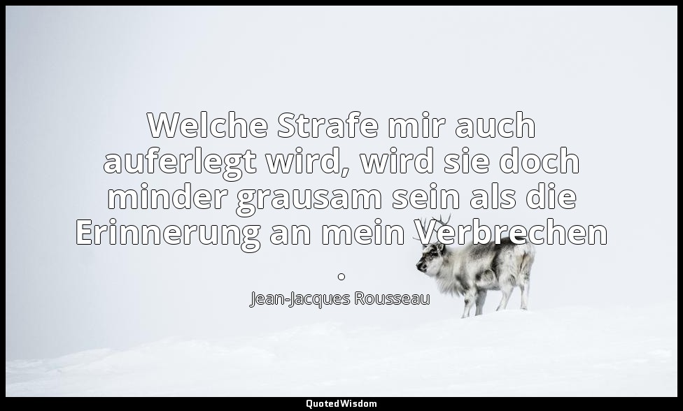 "Welche Strafe mir auch auferlegt wird, wird sie doch minder grausam sein als di — Jean-Jacques Rousseau