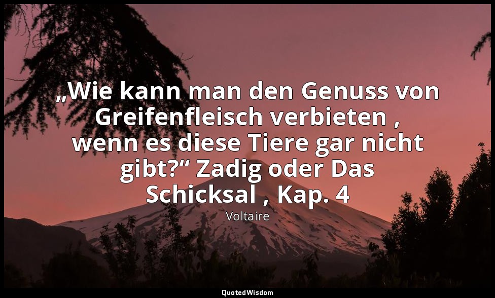 „Wie kann man den Genuss von Greifenfleisch verbieten , wenn es diese Tiere gar  — Voltaire