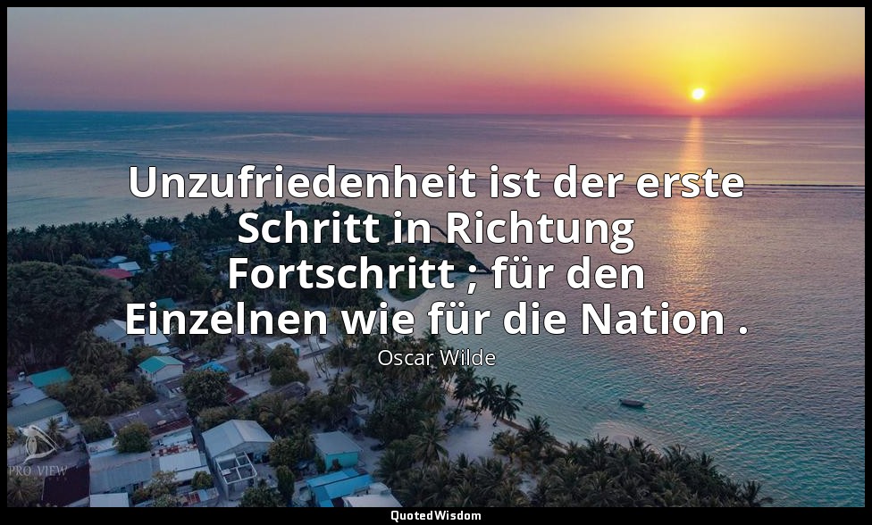 "Unzufriedenheit ist der erste Schritt in Richtung Fortschritt ; für den Einzeln — Oscar Wilde
