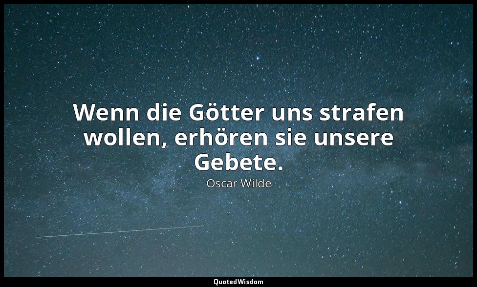 "Wenn die Götter uns strafen wollen, erhören sie unsere Gebete." - Ein idealer G — Oscar Wilde