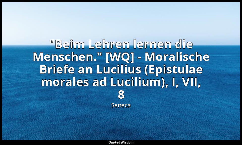 "Beim Lehren lernen die Menschen." [WQ] - Moralische Briefe an Lucilius (Epistul — Seneca