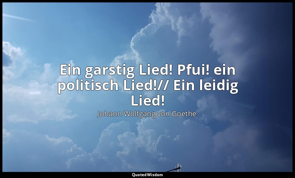 "Ein garstig Lied! Pfui! ein politisch Lied!// Ein leidig Lied!" – Faust I, Auer — Johann Wolfgang von Goethe
