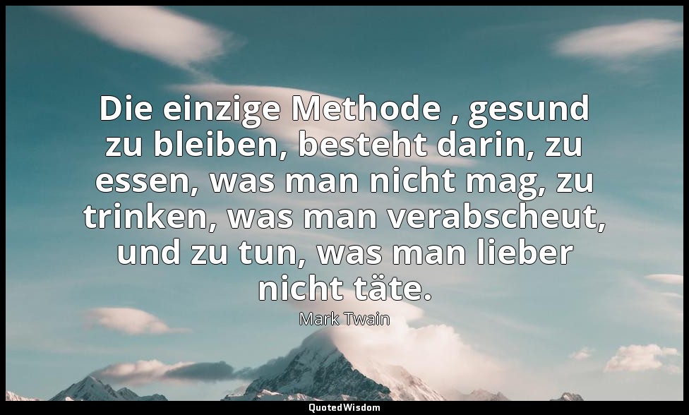 "Die einzige Methode , gesund zu bleiben, besteht darin, zu essen, was man nicht — Mark Twain