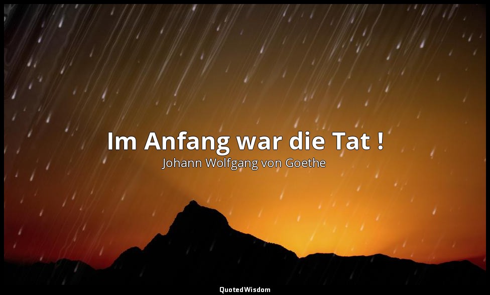 "Im Anfang war die Tat !" – Faust I, Vers 1237 / Faust — Johann Wolfgang von Goethe
