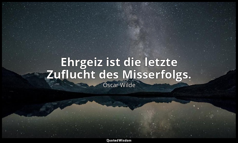 "Ehrgeiz ist die letzte Zuflucht des Misserfolgs." - Sätze und Lehren zum Gebrau — Oscar Wilde