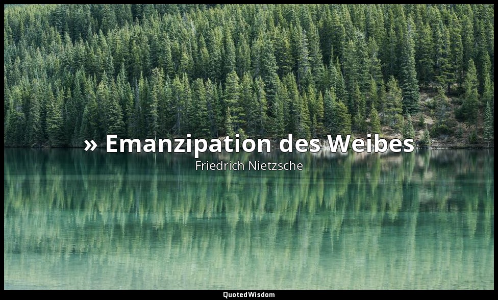 "» Emanzipation des Weibes« – das ist der Instinkthaß des mißratenen, das heißt  — Friedrich Nietzsche