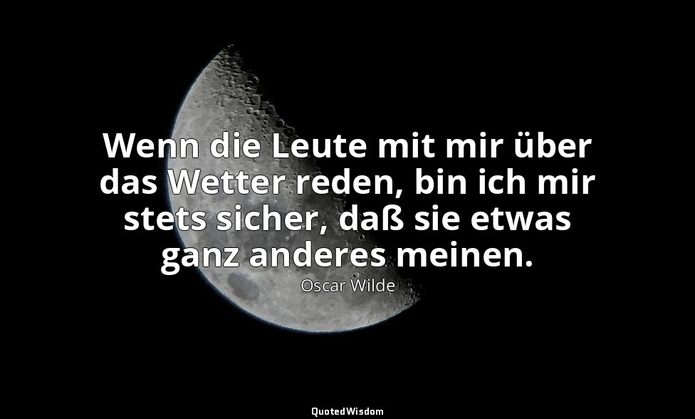 "Wenn die Leute mit mir über das Wetter reden, bin ich mir stets sicher, daß sie — Oscar Wilde