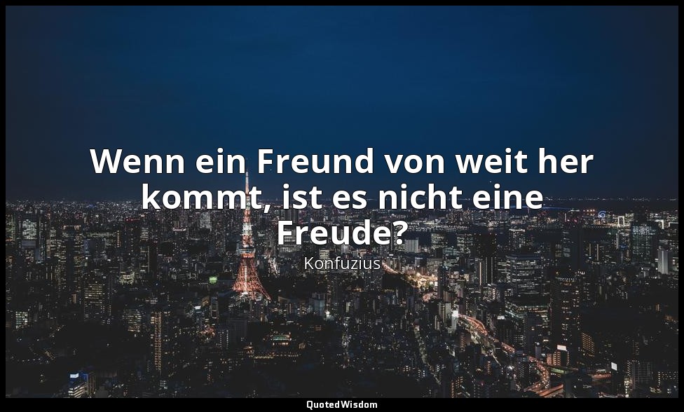 "Wenn ein Freund von weit her kommt, ist es nicht eine Freude?" - 1,1 — Konfuzius
