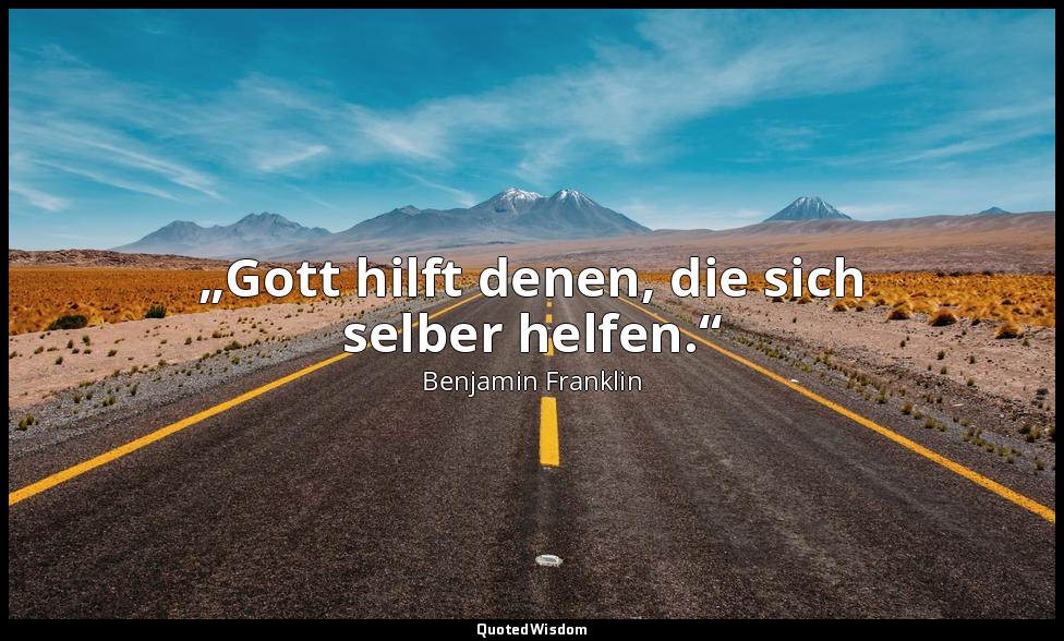 „Gott hilft denen, die sich selber helfen.“ — Benjamin Franklin
