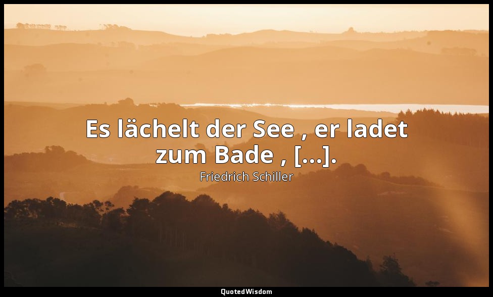 "Es lächelt der See , er ladet zum Bade , [...]." - Wilhelm Tell, I , 1 / Fische — Friedrich Schiller