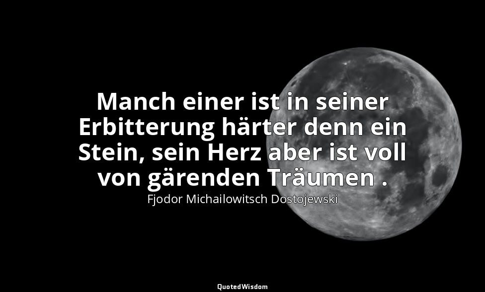 "Manch einer ist in seiner Erbitterung härter denn ein Stein, sein Herz aber ist — Fjodor Michailowitsch Dostojewski